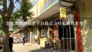 您认为哪些彩票平台最适合特定游戏类型?