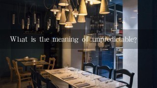 What is the meaning of unpredictable?