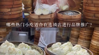 哪些热门小吃适合在连锁店进行品牌推广?